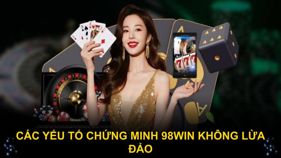 Các yếu tố chứng minh 98WIN không lừa đảo