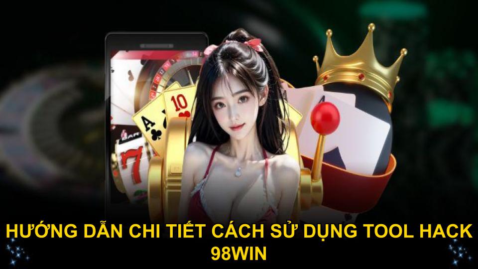 Hướng dẫn chi tiết cách sử dụng tool hack 98WIN