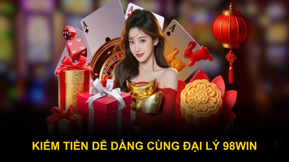 Kiếm tiền dễ dàng cùng đại lý 98WIN