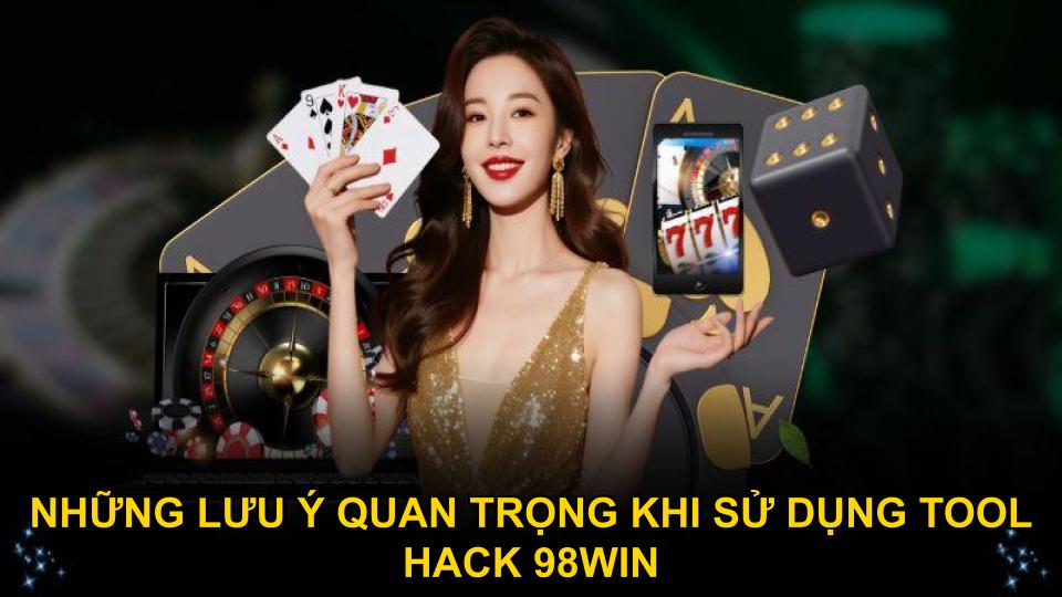 Những lưu ý quan trọng khi sử dụng tool hack 98WIN