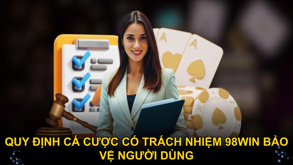 Quy định cá cược có trách nhiệm 98WIN bảo vệ người dùng